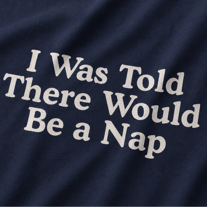 I Was Told There Would Be a Nap T-Shirt