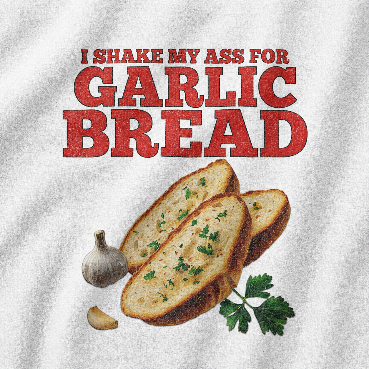 I Shake My Ass For Garlic Bread T-Shirt
